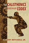 The Calisthenics Codex: Fifty Exercises for Functional Fitness - Robert Mitchell - 9781311197771