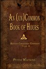 An (un)Common Book of Hours - Advent Christmas Epiphany Year A - Peter Watkins - 9781311254788