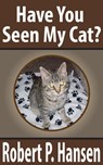 Have You Seen My Cat? - Robert P. Hansen - 9781311316967
