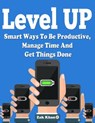 Level Up - Ways To Be Productive, Manage Time And Get Things Done - Zak Khan - 9781311644251