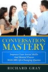 Conversation Mastery - Improve Your Social Skills And Mental Power With 300 Life-Changing Quotes - Richard Gray - 9781311719447