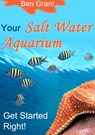 Your Salt Water Aquarium - Ben Grant - 9781311750686
