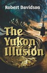 The Yukon Illusion - Robert Davidson - 9781311751232