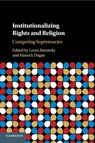 Institutionalizing Rights and Religion - LEORA (PRINCETON UNIVERSITY,  New Jersey) Batnitzky ; Hanoch (Tel-Aviv University) Dagan - 9781316607756