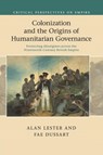 Colonization and the Origins of Humanitarian Governance - Alan (University of Sussex) Lester ; Fae (University of Sussex) Dussart - 9781316635285