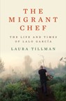 The Migrant Chef: The Life and Times of Lalo García - Laura Tillman - 9781324005773