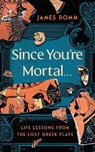 Since You're Mortal . . . - James Romm - 9781324086086