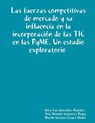 Las fuerzas competitivas de mercado y su influencia en la incorporación de las TIC en las PyME. Un estudio exploratorio - Dora Luz González-Bañales ; Martín Gustavo Leyva Alanís ; José Antonio Gutierrez Reyes - 9781326275969
