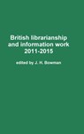 British Librarianship and Information Work 2011-2015 - J. H. Bowman - 9781326820473
