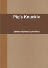 Pig's Knuckle - SCHOFIELD,  James Robert - 9781326927844