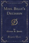 Miss. Billy's Decision (Classic Reprint) - PORTER,  Eleanor H. - 9781331773801