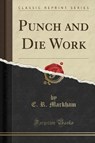 PUNCH & DIE WORK (CLASSIC REPR - MARKHAM,  E. R. - 9781332347513