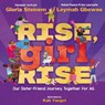 Rise, Girl, Rise: Our Sister-Friend Journey. Together for All. - Gloria Steinem - 9781338888942
