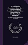Die Aller-Edelste Belustigung Kunst- Und Tugend-Liebender Gemuther Vermittelst Eines Anmuthigen Und Erbaulichen Aprill-Gesprachs ... - RIST,  Johann - 9781342695147