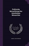 Politische Betrachtung Der Geistlichen Monarchie - PUFENDORF,  Samuel Von - 9781343001121