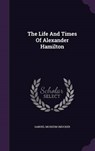 The Life and Times of Alexander Hamilton - SMUCKER,  Samuel Mosheim - 9781343353930