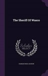 The Sheriff of Wasco - JACKSON,  Charles Ross - 9781343464513