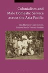Colonialism and Male Domestic Service across the Asia Pacific - JULIA (UNIVERSITY OF WOLLONGONG,  Australia) Martinez ; Claire (University of Wollongong, Australia) Lowrie ; Frances (University of Wollongong, Australia) Steel ; Victoria (University of Newcastle, Australia) Haskins - 9781350056725