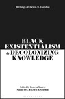 Black Existentialism and Decolonizing Knowledge - Lewis R. (University of Connecticut Gordon - 9781350343764