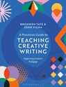 A Practical Guide to Teaching Creative Writing - Dr Bronwen (Assistant Professor of Teaching and Undergraduate Chair Tate ; Dr John (Associate Professor of Teaching and Learning Vigna - 9781350427723