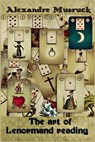 The Art of Lenormand Reading - Decoding the Powerful Messages Conveyed by the Lenormand Oracle - MUSRUCK,  Alexandre - 9781365346507