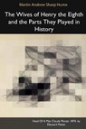 The Wives of Henry the Eighth and the Parts They Played in History - HUME,  Martin Andrew Sharp - 9781366453846