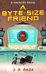 A Byte-Sized Friend (Hackers #1) - J. R. Rada - 9781370072743