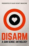 Disarm: A Gun Sense Anthology - Hobie Anthony ; B. Morris Allen ; Erin Armstrong ; Kate Berrio ; John Berry ; Heidi Blanke ; Dani J. Caile - 9781370107193