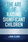 The Art of Raising Significant Children - Dan Clark - 9781370167432