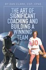 The Art of Significant Team Building Where Self Mastery Is Permanent, Winning Is Personal And High Performance Is Automatic - Dan Clark - 9781370197644