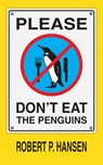 Please Don't Eat the Penguins - Robert P. Hansen - 9781370311996