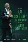 The Art of Significant Leadership How To Grow People Into Passionate Partners - Dan Clark - 9781370504398