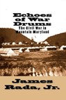 Echoes of War Drums: The Civil War in Mountain Maryland - James Rada - 9781370621453