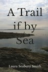 A Trail if By Sea - Laura Seabury Smith - 9781370836727