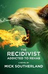 The Recidivist: Addicted to Rehab - Mick Southerland - 9781370869121