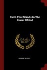 Faith That Stands in the Power of God - Andrew (The London School of Economics and Political Science University of London UK) Murray - 9781376351927