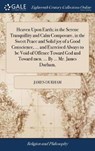 Heaven Upon Earth; in the Serene Tranquillity and Calm Composure, in the Sweet Peace and Solid joy of a Good Conscience, ... and Exercised Always to be Void of Offence Toward God and Toward men. ... By ... Mr. James Durham, - DURHAM,  James - 9781385284926