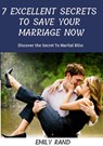 7 Excellent Secrets To Save Your Marriage Now - EMILY RAND - 9781386168676
