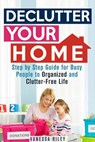 Declutter Your Home: Step by Step Guide for Busy People to Organized and Clutter-Free Life - Vanessa Riley - 9781386243540