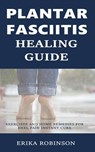 Plantar Fasciitis Healing Guide: Exercises and Home Remedies for Heel Pain Instant Cure - Erika Robinson - 9781386282716