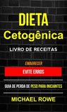 Dieta Cetogênica – Livro de Receitas: Evite erros: Guia de perda de peso para iniciantes (Emagrecer) - Michael Rowe - 9781386401612