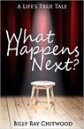 What Happens Next? A Life's True Tale - Billy Ray Chitwood - 9781386429302