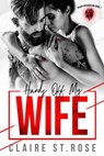 Hands Off My Wife - Claire St. Rose - 9781386452652