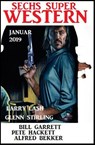 Sechs Super Western Januar 2019 - Alfred Bekker ; Pete Hackett ; Bill Garrett ; Glenn Stirling ; Larry Lash - 9781386471011