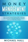 Money Management Strategies Learn Personal Finance To Manage Compulsive Your Spending, Savings And Live A Debt Free Lifestyle - Michael Hall - 9781386518662