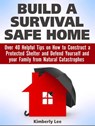 Build a Survival Safe Home: Over 40 Helpful Tips on How to Construct a Protected Shelter and Defend Yourself and your Family from Natural Catastrophes - Kimberly Lee - 9781386663782