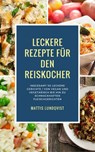 Leckere Rezepte für den Reiskocher - Insgesamt 50 leckere Gerichte / Von vegan und vegetarisch bis hin zu schmackhaften Fleischgerichten - Mattis Lundqvist - 9781386798712