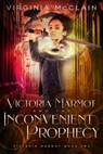 Victoria Marmot and the Inconvenient Prophecy - Virginia McClain - 9781386817468