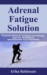Adrenal Fatigue Solution: Powerful Methods to Boost Your Energy, Improve Metabolism, and Stimulate Your Hormones - Erika Robinson - 9781386845317