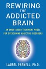 Rewiring the Addicted Brain:An EMDR-Based Treatment Model for Overcoming Addictive Disorders - Laurel Parnell - 9781386952206